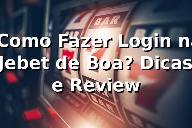 🤙 Como Fazer Login na Jebet de Boa? Dicas e Review