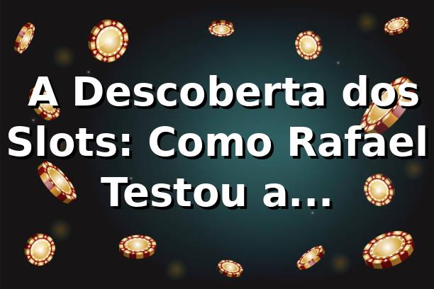 🎰 A Descoberta dos Slots: Como Rafael Testou a Confiabilidade do Jebet