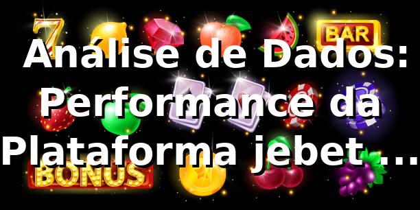 📊 Análise de Dados: Performance da Plataforma jebet em 2026